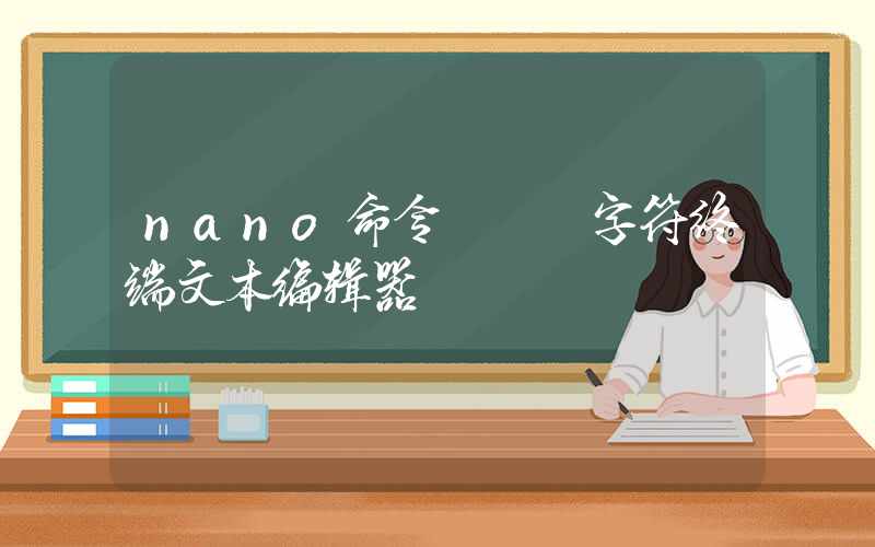 nano命令 – 字符终端文本编辑器